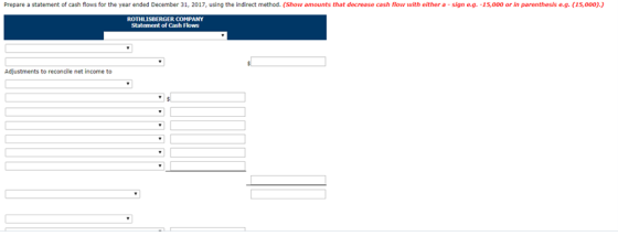 Prepare a statement of cash flows for the year ended December 31, 2017, using the indirect method. (Show amounts that decrease cash flow with either a -sign e.g. -15,000 or in parenthesis e.g. (15,000)) ROTHUISBERGER COMPANY Statement of Cash Flows Adjustments to reconcile net income to