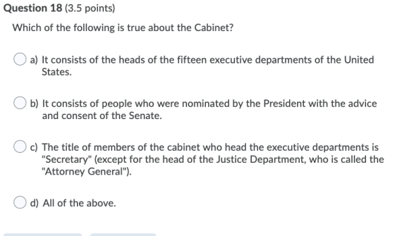 Question 18 (3.5 points) Which of the following is true about the Cabinet? a) It consists of the heads of the fifteen executi