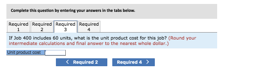 Complete this question by entering your answers in the tabs below. Required Required Required Required If Job 400 includes 60