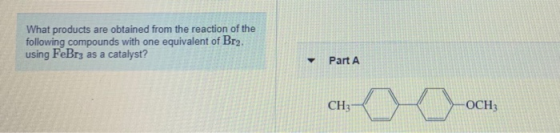 What products are obtained from the reaction of the following compounds with one equivalent of Br2. using FeBrz as a catalyst