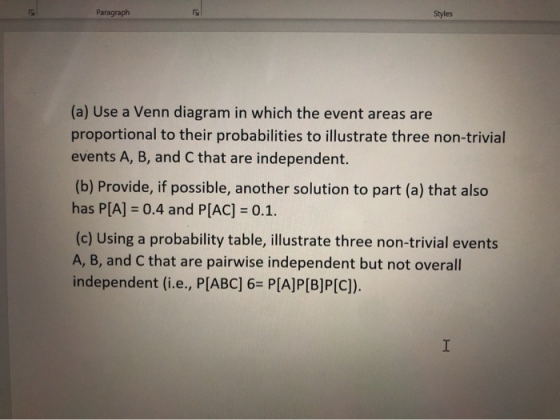 Paragraph Styles (a) Use a Venn diagram in which the event areas are proportional to their probabilities to illustrate three