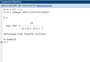 Command Window New to MATLAB? See resources for Getting Started, stf(s); >> G = 12*exp(-3*)/((1+5)*(1+12*s)) 12 exp(-3*) *