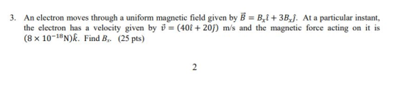3. An electron moves through a uniform magnetic field given by B = Bei + 3B.j. At a particular instant, the electron has a ve