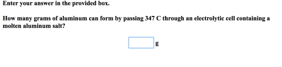 Enter your answer in the provided box. How many grams of aluminum can form by passing 347 C through an electrolytic cell cont