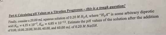 Part 4: Calculating pH values as a Titration Progresses - this is a tough question! Finally, consider a 20.00 mL aqueous solu