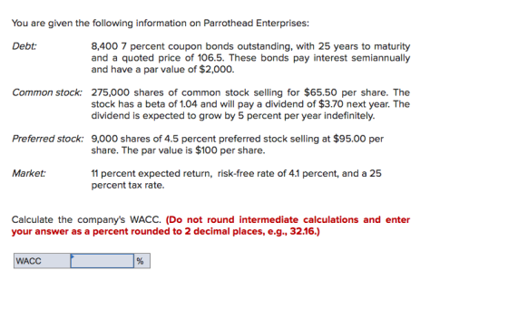 You are given the following information on Parrothead Enterprises: Debt: 8,400 7 percent coupon bonds outstanding, with 25 ye