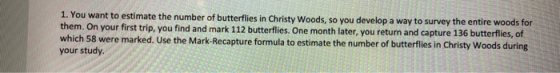 1. You want to estimate the number of butterflies in Christy Woods, so you develop a way to survey the entire woods for them.