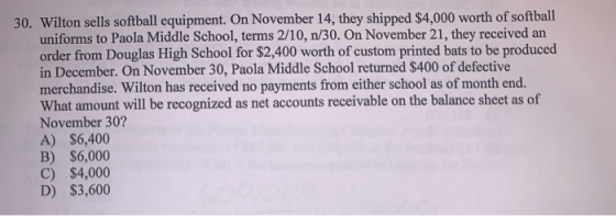 30. Wilton sells softball equipment. On November 14, they shipped $4,000 worth of softball uniforms to Paola Middle School, t