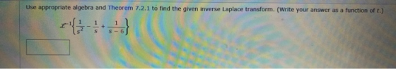 Use appropriate algebra and Theorem 7.2.1 to find the given inverse Laplace transform. (Write your answer as a function of t.