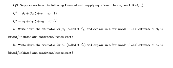 Q3. Suppose we have the following Demand and Supply equations. Here ut are IID (0,02) Q1 = B1 +B2P+ +U1t...eqn(1) Q = a1 + a2