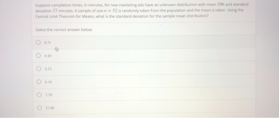 Suppose completion times, in minutes, for new marketing ads have an unknown distribution with mean 296 and standard deviation