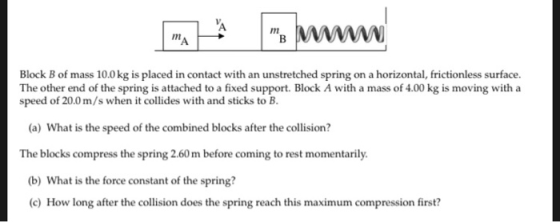 Block B of mass 10.0 kg is placed in contact with an unstretched spring on a horizontal, frictionless surface. The other end