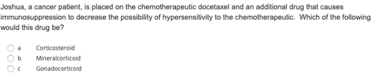 Joshua, a cancer patient, is placed on the chemotherapeutic docetaxel and an additional drug that causes immunosuppression to