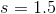 s = 1.5