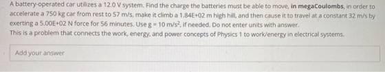 A battery-operated car utilizes a 12.0V system. Find the charge the batteries must be able to move, in megaCoulombs, in order
