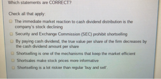 Which statements are CORRECT? Check all that apply: The immediate market reaction to cash dividend distribution is the compan