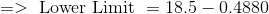 =>\text { Lower Limit } = 18.5 -0.4880