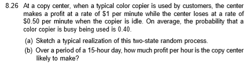 8.26 At a copy center, when a typical color copier is used by customers, the center makes a profit at a rate of $1 per minute