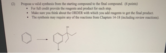 (2) Propose a valid synthesis from the starting compound to the final compound. (6 points) • For full credit provide the reag