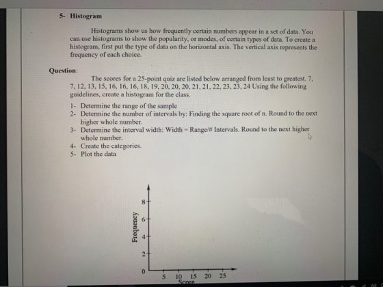5- Histogram Histograms show us how frequently certain numbers appear in a set of data. You can use histograms to show the po
