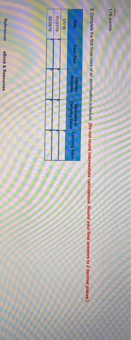 1.76 points 2. Complete the first three rows of an amortization schedule. (Do not round intermediate calculations. Round your