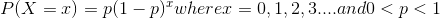 P(X=x) = p(1-p)^{x} where x=0,1,2,3.... and 0< p< 1
