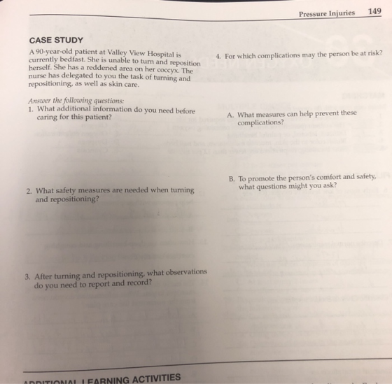 Pressure Injuries 149 CASE STUDY A 90-year-old patient at Valley View Hospital is currently bedfast. She is unable to turn an