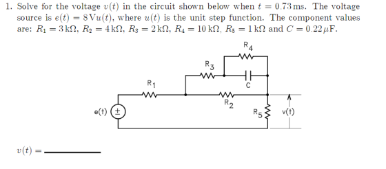 1. Solve for the voltage v(t) in the circuit shown below when t = 0.73 ms. The voltage source is e(t) = 8 Vu(t), where u(t) i