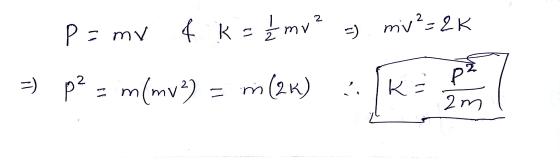 - mv²=2K P=mv & K = {mv² = =) p2 = m(mv2) = m (2K) 2m