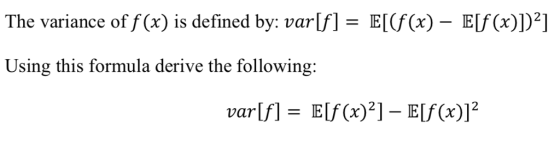 The variance of f(x) is defined by: varlf]- E[(f(x) E[f(x)])21 Using this formula derive the following: