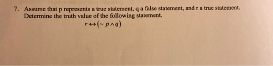 7. Assume that p represents a true statement, q a false statement, and r a true statement. Determine the truth value of the f