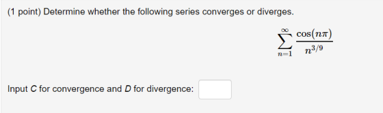 (1 point) Determine whether the following series converges or diverges. É como un Input C for convergence and D for divergenc