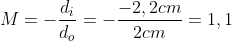 M=-\frac{d_{i}}{d_{o}}=-\frac{-2,2cm}{2cm}=1,1