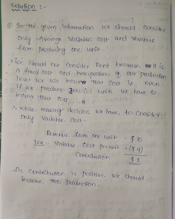 solution :- we should consider O in the given information Only verage Variable cost and revenue from producing one unit. > we