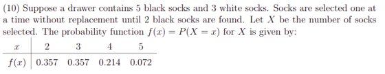 (10) Suppose a drawer contains 5 black socks and 3 white socks. Socks are selected one at a time without replacement until 2