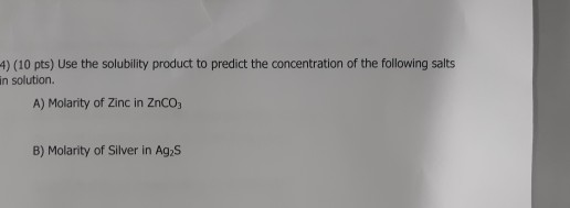 4) (10 pts) Use the solubility product to predict the concentration of the following salts in solution A) Molarity of Zinc in