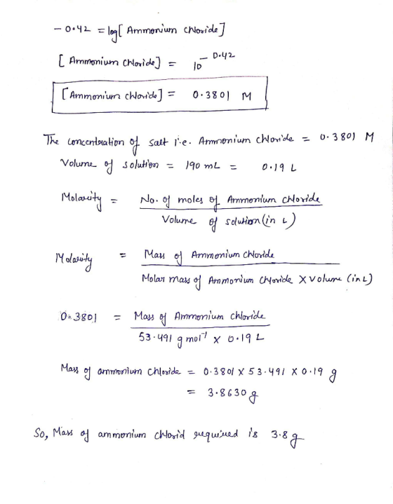 -0.42 = log[ Ammonium Choside] [ Ammonium Chloride) = jó De4 [Ammonium Chloride) = 0.3801 M The concentration of salt rie. Am