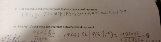 d) Find P(B and C) and write out what that outcome would represent. e) Find P(B C and write out what that outcome would represent