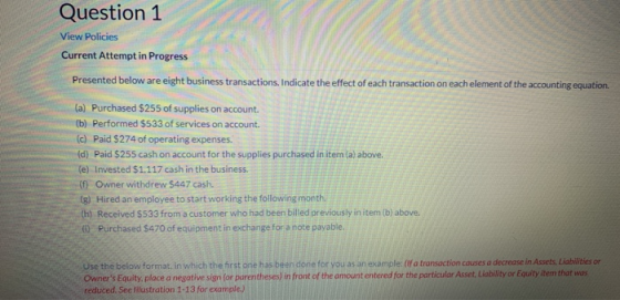 Question 1 View Policies Current Attempt in Progress Presented below are eight business transactions. Indicate the effect of