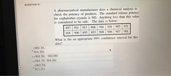 QUESTION 31 A pharmaceutical manufacturer does a chemical analysis to check the potency of products. The standard release pot
