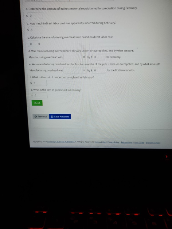 a. Determine the amount of indirect material requisitioned for production during February $ 0 b. How much indirect labor cost