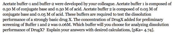Acetate buffer-1 and buffer-2 were developed by your colleague. Acetate buffer 1 is composed of 0.50 M of conjugate base and