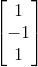 \begin{bmatrix} 1\\ -1\\ 1 \end{bmatrix}