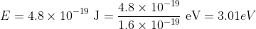 E = 4.8\times 10^{-19}\text{ J} = \frac{4.8\times 10^{-19} }{1.6\times 10^{-19}}\text{ eV} = 3.01 eV