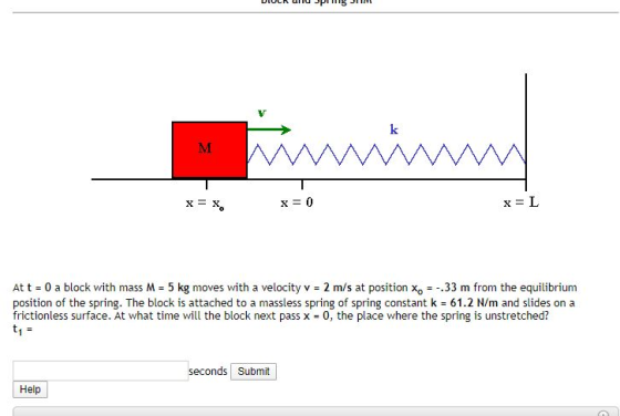 x = L x= x, At t = 0 a block with mass M = 5 kg moves with a velocity v = 2 m/s at position x, = -.33 m from the equilibrium