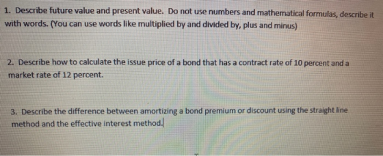 1. Describe future value and present value. Do not use numbers and mathematical formulas, describe it with words. (You can us
