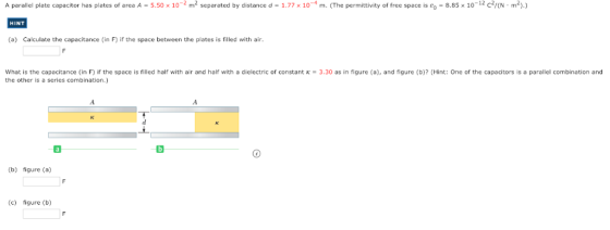 A parallel plate capacitor has plates of area A-5.50 × 10-2 m2 separated by distance d 1.77 x 10 4 m. hepe mittivity of e e s