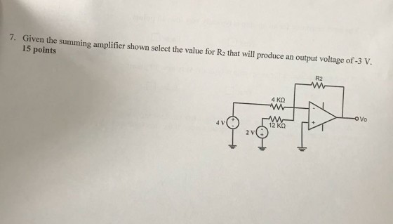 7. Given the summing amplifier shown select the valtue for R3 that will produce an ouiput voltage of 3 15 points R2 OVo 0 4 V 12 ??