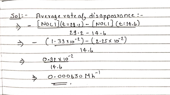 → Sol: Average rate ab disappearance :- [Noc i] (t = 29) - (noci] (t=14:6) 29.2 - 14.6 (1.33x1072) - (2.25 X 1022 14.6 0.928