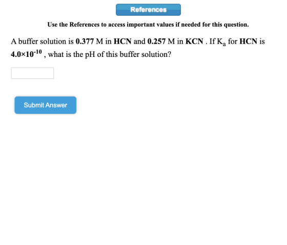 References Use the References to access important values if needed for this question. A buffer solution is 0.377 M in HCN and